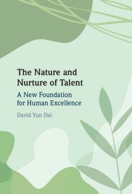 The Nature and Nurture of Talent - A New Foundation for Human Excellence