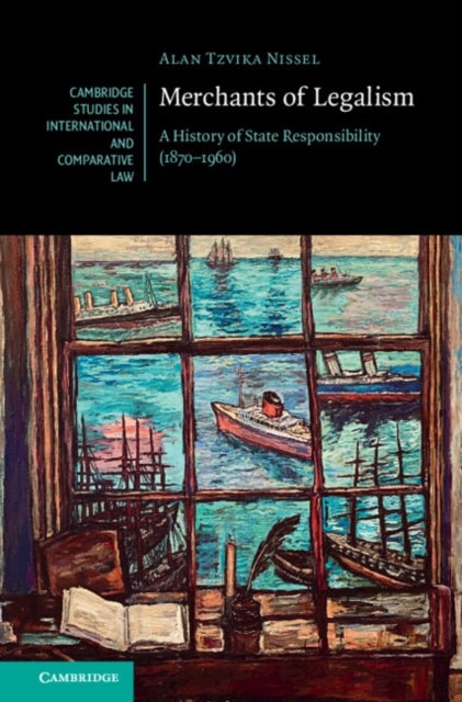 Merchants of Legalism - A History of State Responsibility (1870–1960)