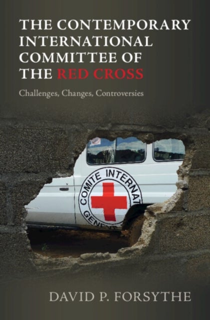 The Contemporary International Committee of the Red Cross - Challenges, Changes, Controversies