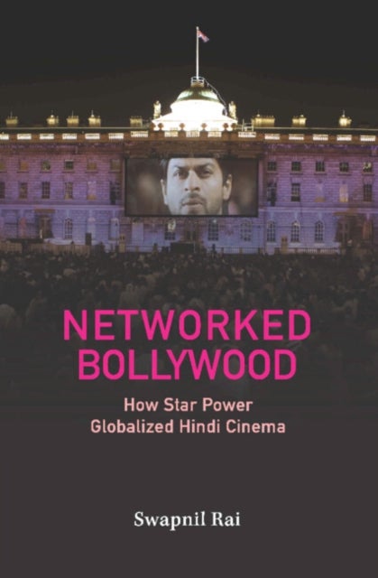 Networked Bollywood - How Star Power Globalized Hindi Cinema