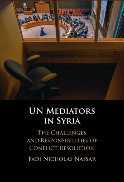 UN Mediators in Syria - The Challenges and Responsibilities of Conflict Resolution
