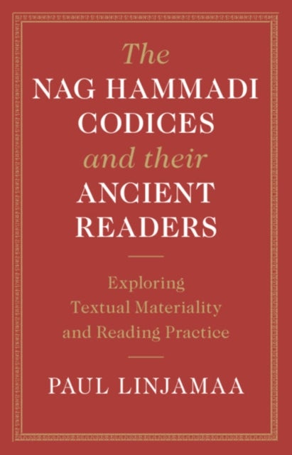 The Nag Hammadi Codices and their Ancient Readers - Exploring Textual Materiality and Reading Practice