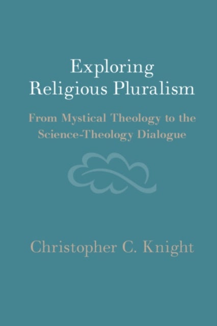 Exploring Religious Pluralism - From Mystical Theology to the Science-Theology Dialogue