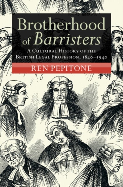 Brotherhood of Barristers - A Cultural History of the British Legal Profession, 1840–1940