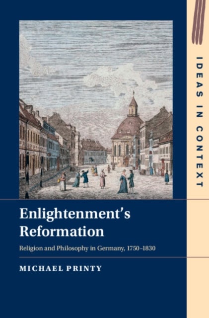 Enlightenment's Reformation - Religion and Philosophy in Germany, 1750–1830