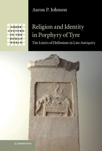 Religion and Identity in Porphyry of Tyre - The Limits of Hellenism in Late Antiquity