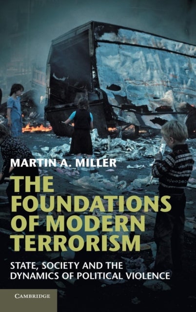The Foundations of Modern Terrorism - State, Society and the Dynamics of Political Violence