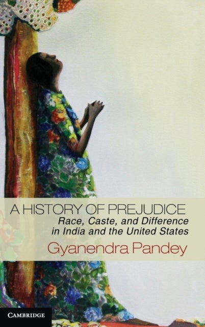 A History of Prejudice - Race, Caste, and Difference in India and the United States