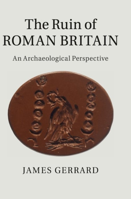 The Ruin of Roman Britain - An Archaeological Perspective