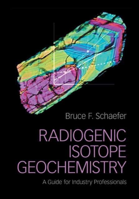 Radiogenic Isotope Geochemistry - A Guide for Industry Professionals
