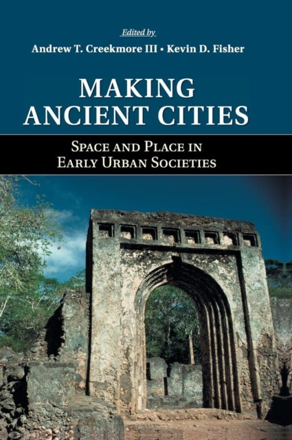 Making Ancient Cities - Space and Place in Early Urban Societies