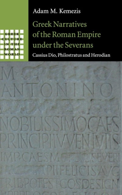 Greek Narratives of the Roman Empire under the Severans - Cassius Dio, Philostratus and Herodian