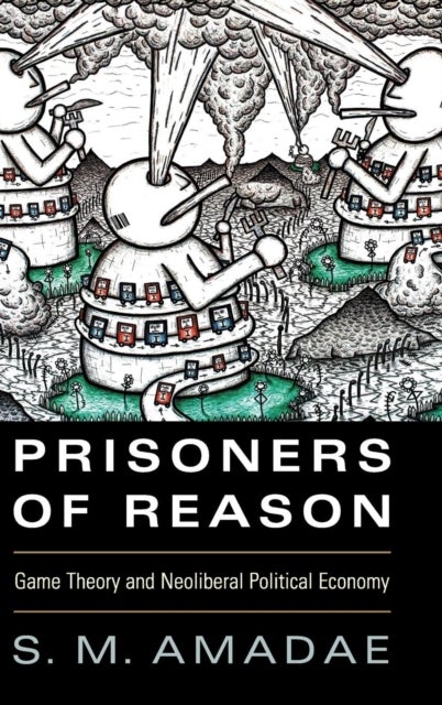 Prisoners of Reason - Game Theory and Neoliberal Political Economy