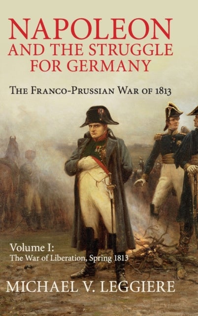Napoleon and the Struggle for Germany - The Franco-Prussian War of 1813