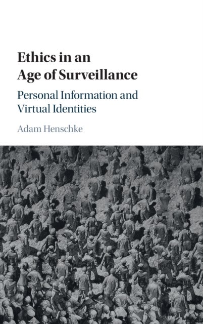 Ethics in an Age of Surveillance - Personal Information and Virtual Identities