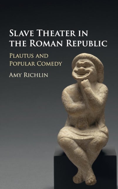 Slave Theater in the Roman Republic - Plautus and Popular Comedy