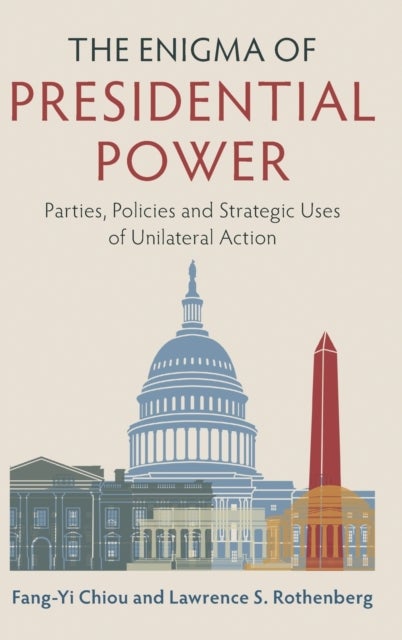 The Enigma of Presidential Power - Parties, Policies and Strategic Uses of Unilateral Action