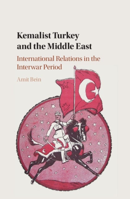 Kemalist Turkey and the Middle East - International Relations in the Interwar Period