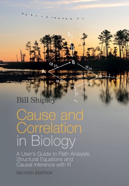 Cause and Correlation in Biology - A User's Guide to Path Analysis, Structural Equations and Causal Inference with R