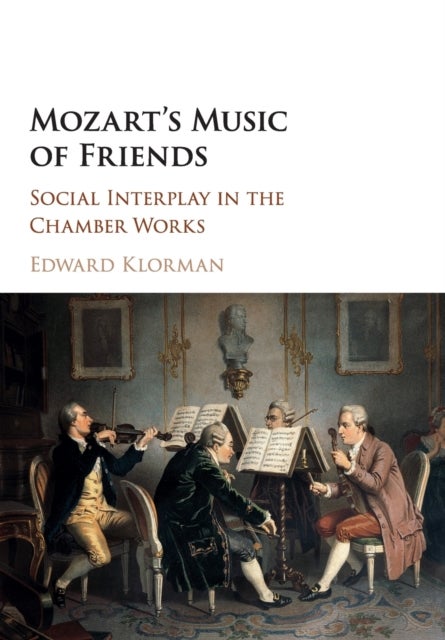 Mozart's Music of Friends - Social Interplay in the Chamber Works