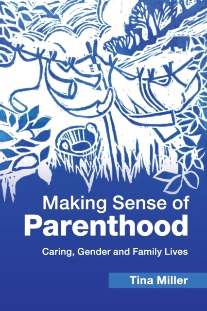 Making Sense of Parenthood - Caring, Gender and Family Lives