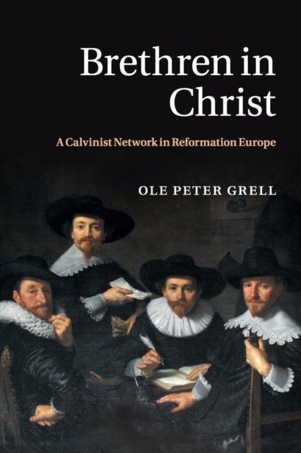 Brethren in Christ - A Calvinist Network in Reformation Europe