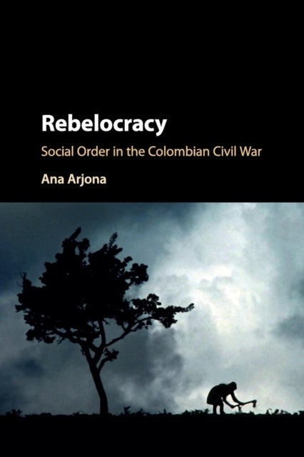 Rebelocracy - Social Order in the Colombian Civil War