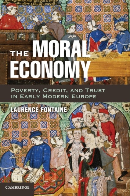The Moral Economy - Poverty, Credit, and Trust in Early Modern Europe