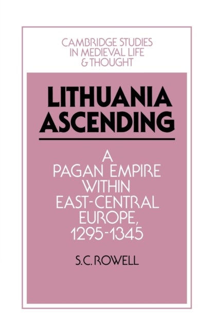 Lithuania Ascending - A Pagan Empire within East-Central Europe, 1295–1345