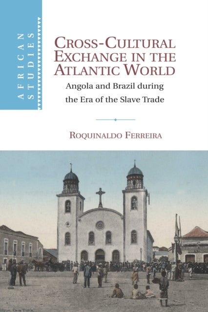 Cross-Cultural Exchange in the Atlantic World - Angola and Brazil during the Era of the Slave Trade