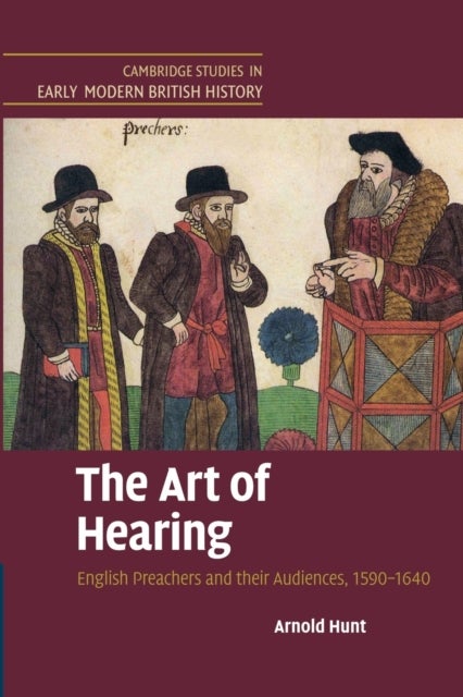 The Art of Hearing - English Preachers and their Audiences, 1590–1640