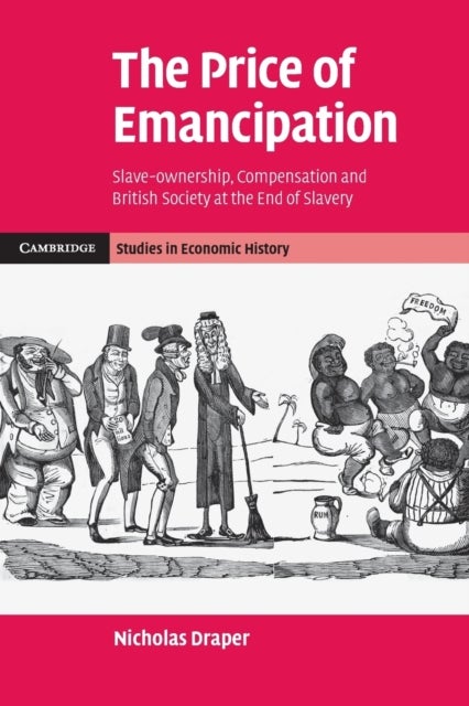 The Price of Emancipation - Slave-Ownership, Compensation and British Society at the End of Slavery
