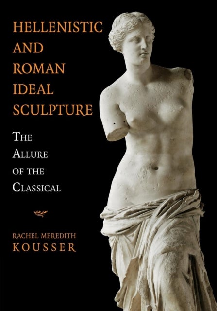 Hellenistic and Roman Ideal Sculpture - The Allure of the Classical