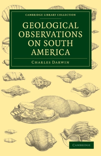 Geological Observations on South America - Being the Third Part of the Geology of the Voyage of the Beagle, under the Command of Capt. Fitzroy, R. N. during the Years 1832 to 1836