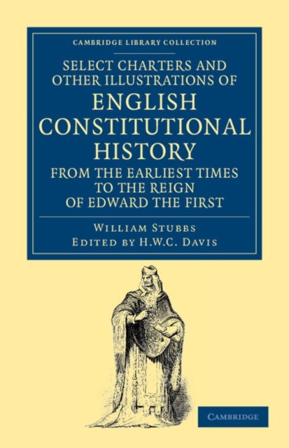 Select Charters and Other Illustrations of English Constitutional History from the Earliest Times to