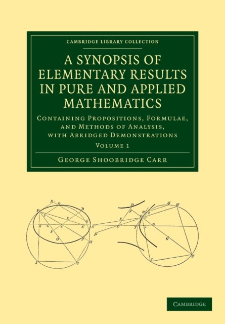 A Synopsis of Elementary Results in Pure and Applied Mathematics: Volume 1 - Containing Propositions, Formulae, and Methods of Analysis, with Abridged Demonstrations