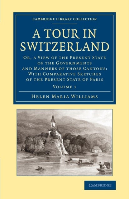 A Tour in Switzerland - Or, a View of the Present State of the Governments and Manners of those Cantons: With Comparative Sketches of the Present State of Paris