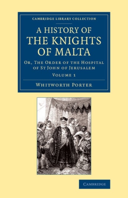 A History of the Knights of Malta: Volume 1 - Or, The Order of the Hospital of St John of Jerusalem