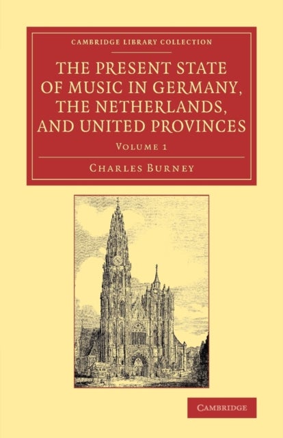 The Present State of Music in Germany, the Netherlands, and United Provinces - Or, the Journal of a Tour through those Countries Undertaken to Collect Materials for a General History of Music