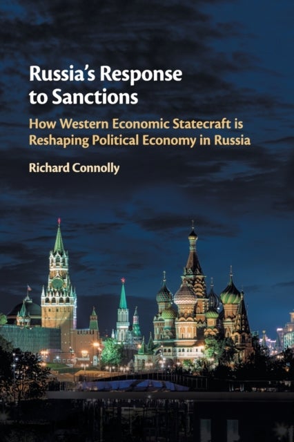 Russia's Response to Sanctions - How Western Economic Statecraft is Reshaping Political Economy in Russia