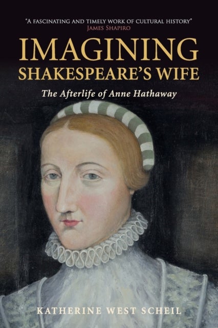 Imagining Shakespeare's Wife - The Afterlife of Anne Hathaway