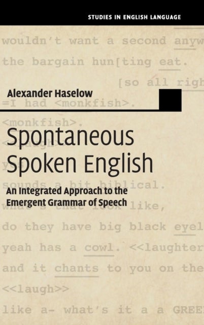 Spontaneous Spoken English - An Integrated Approach to the Emergent Grammar of Speech