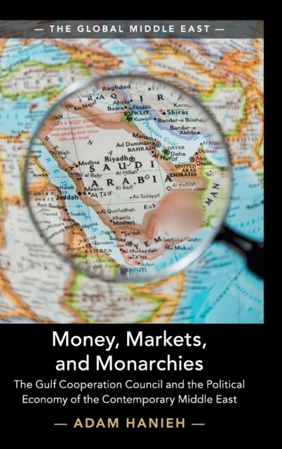 Money, Markets, and Monarchies - The Gulf Cooperation Council and the Political Economy of the Contemporary Middle East
