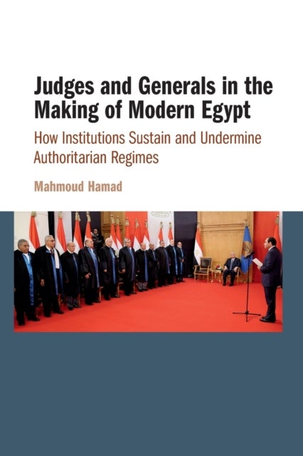 Judges and Generals in the Making of Modern Egypt - How Institutions Sustain and Undermine Authoritarian Regimes