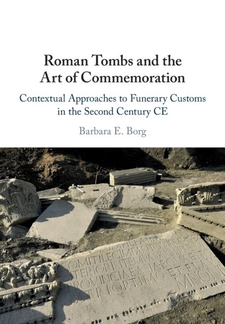 Roman Tombs and the Art of Commemoration - Contextual Approaches to Funerary Customs in the Second Century CE