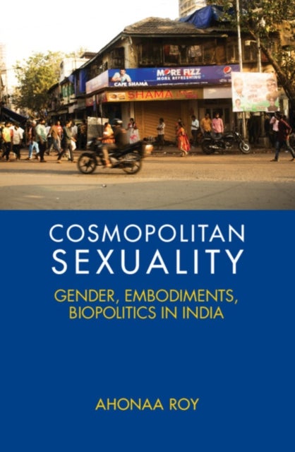 Cosmopolitan Sexuality - Gender, Embodiments, Biopolitics in India