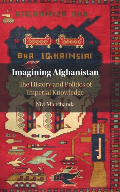 Imagining Afghanistan - The History and Politics of Imperial Knowledge