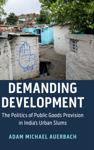 Demanding Development - The Politics of Public Goods Provision in India's Urban Slums