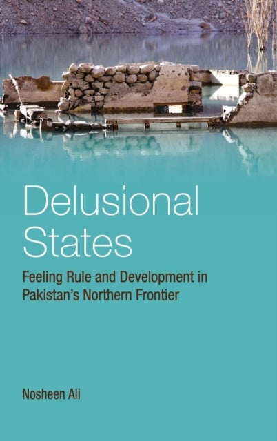 Delusional States - Feeling Rule and Development in Pakistan's Northern Frontier