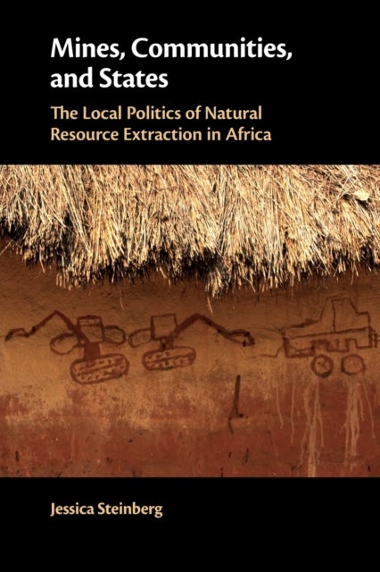 Mines, Communities, and States - The Local Politics of Natural Resource Extraction in Africa